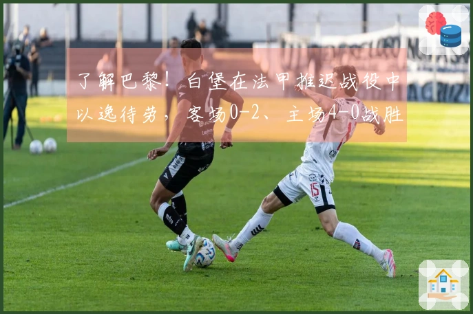 了解巴黎！白堡在法甲推迟战役中以逸待劳，客场0-2、主场4-0战胜美因茨。