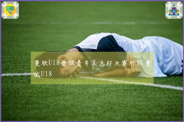 曼联U18晋级青年足总杯决赛对阵曼城U18